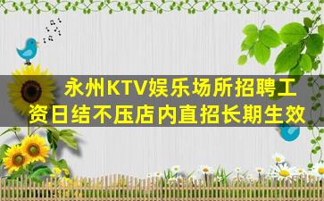 永州KTV娱乐场所招聘工资日结不压店内直招长期生效